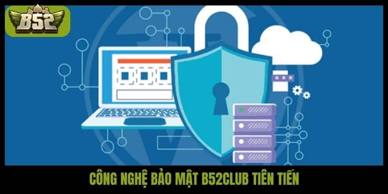 Công nghệ bảo mật B52club tiên tiến