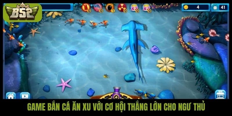 Game bắn cá ăn xu với cơ hội thắng lớn cho ngư thủ
