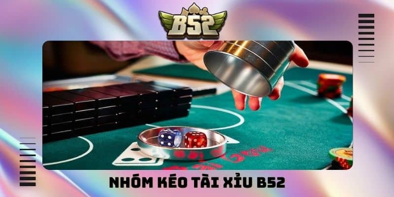 nhóm kéo tài xỉu B52