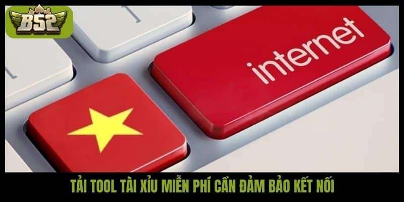 Tải tool tài xỉu miễn phí cần đảm bảo kết nối