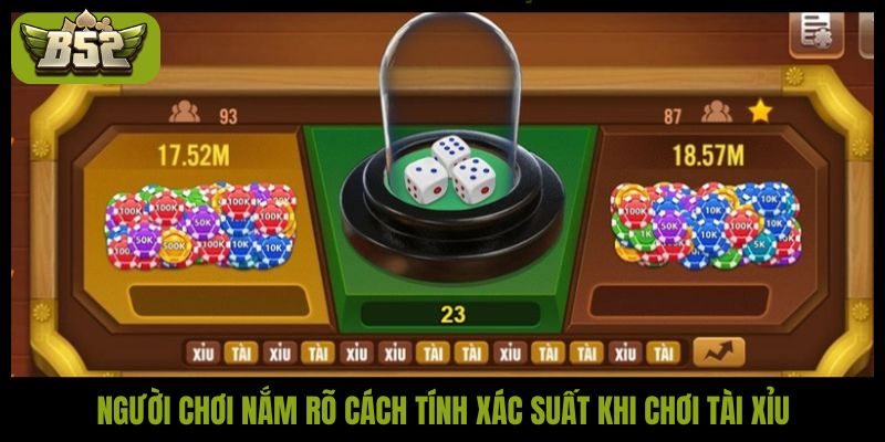 Người chơi nắm rõ cách tính xác suất khi chơi tài xỉu