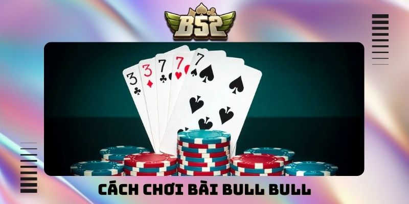 Cách chơi bài Bull Bull